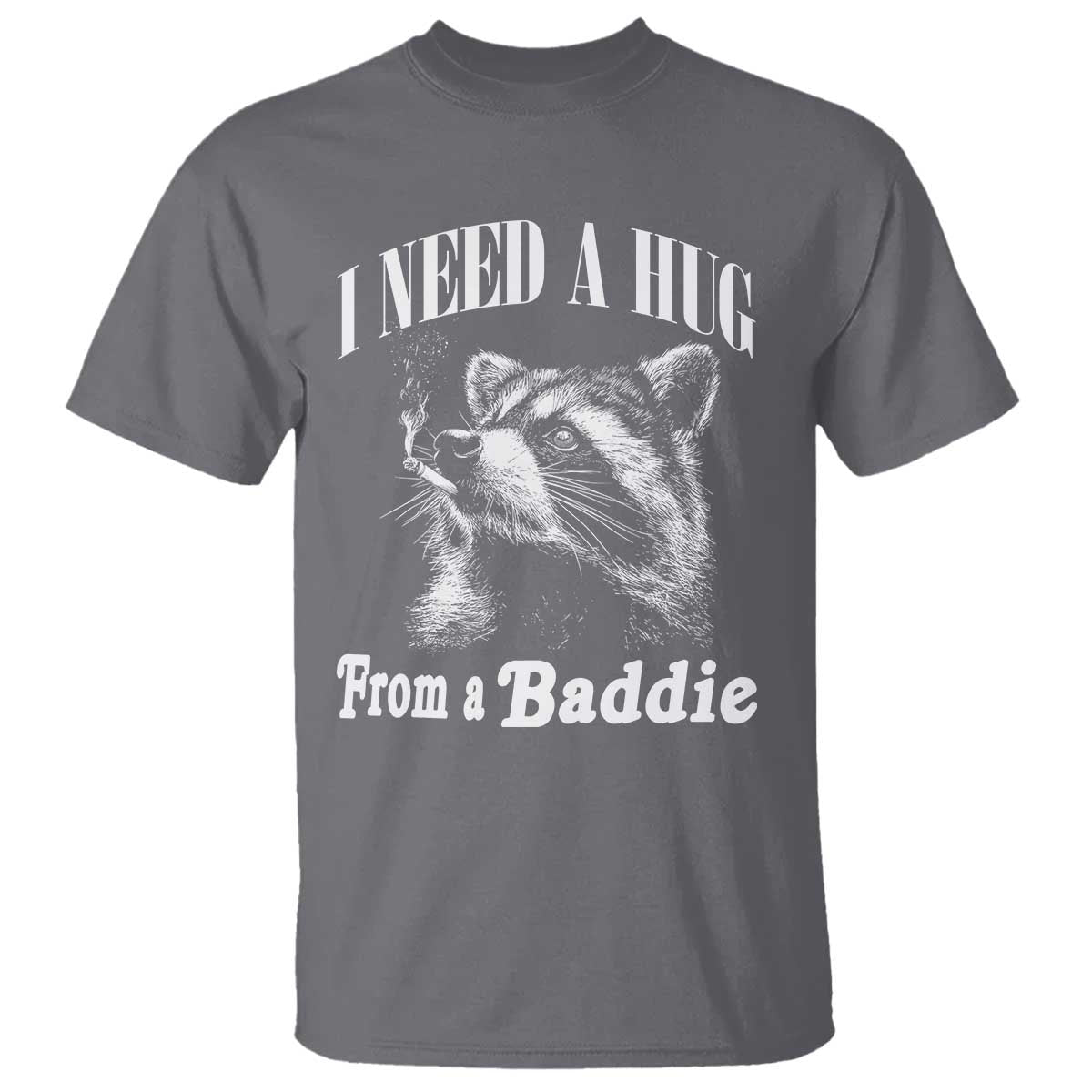 I Need A Hug from A Baddie T Shirt Funny Raccoon Smoking Sarcastic