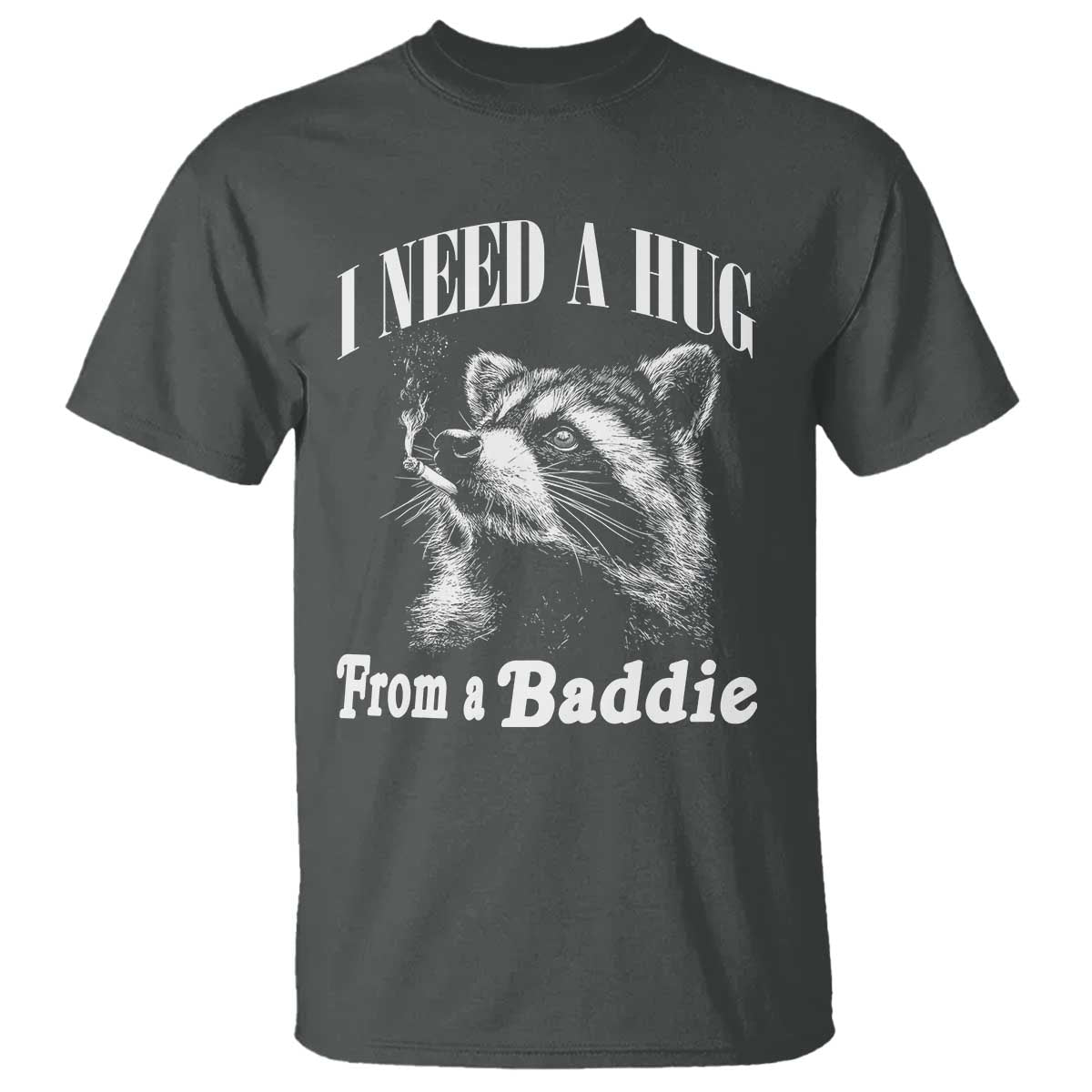 I Need A Hug from A Baddie T Shirt Funny Raccoon Smoking Sarcastic