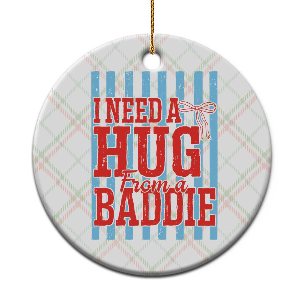 I Need A Hug from A Baddie Ceramic Ornament Retro Game Day Season Funny Saying Quote