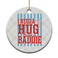 I Need A Hug from A Baddie Ceramic Ornament Retro Game Day Season Funny Saying Quote