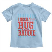 I Need A Hug from A Baddie Toddler T Shirt Retro Game Day Season Funny Saying Quote