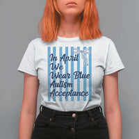 Autism Acceptance T Shirt For Women In April We Wear Blue Support Neurodivergent