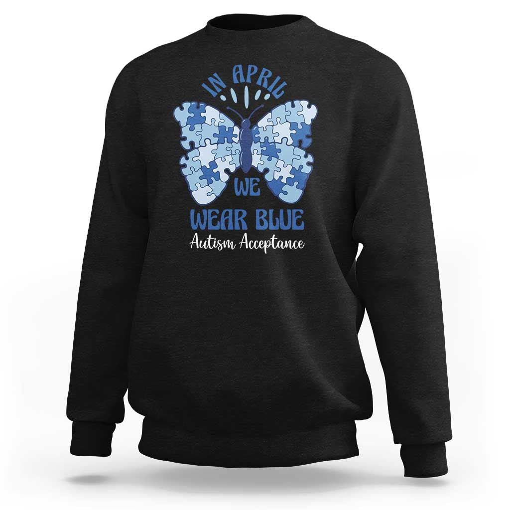 Autism Acceptance Sweatshirt In April We Wear Blue Special Education Teacher