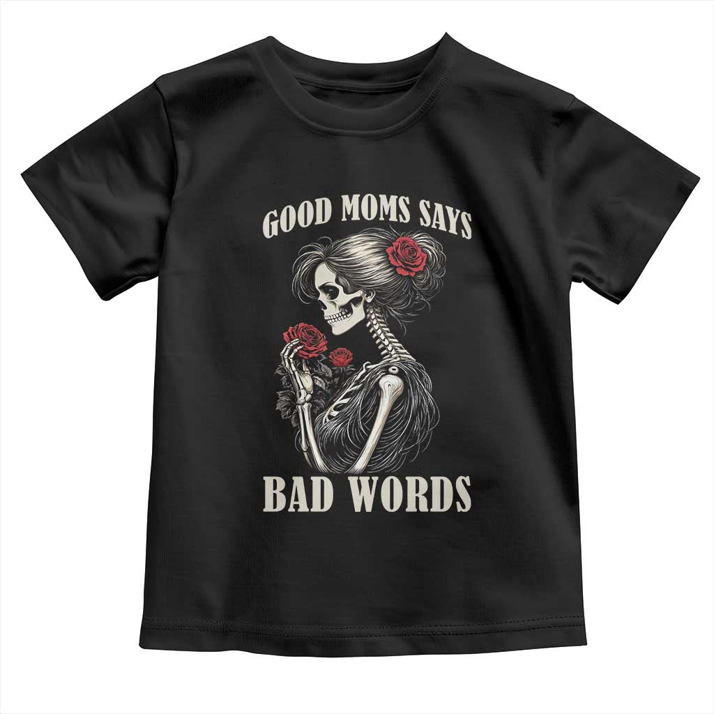 Good Moms Say Bad Words Toddler T Shirt Funny Sarcastic Skeleton Mom Mother’s Day