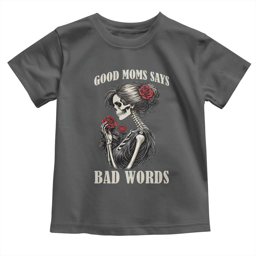 Good Moms Say Bad Words Toddler T Shirt Funny Sarcastic Skeleton Mom Mother’s Day
