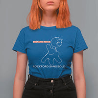 Funny Quote T Shirt For Women Breaking News Rockford Sans Bold - Wonder Print Shop