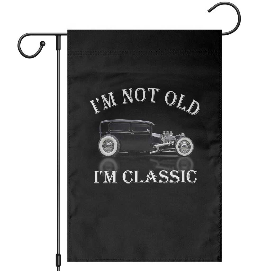 I'm Not Old I'm Classic Garden Flag Traditional Hot Rod Sedan Tudor Fordor