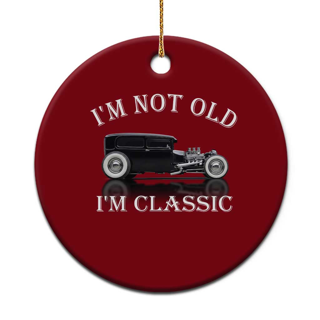 I'm Not Old I'm Classic Ceramic Ornament Traditional Hot Rod Sedan Tudor Fordor