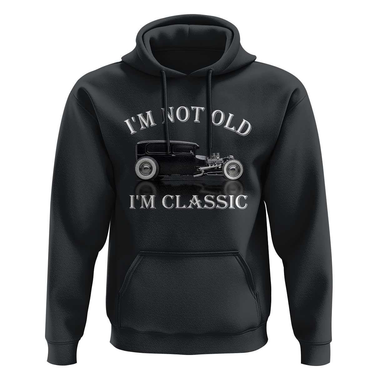 I'm Not Old I'm Classic Hoodie Traditional Hot Rod Sedan Tudor Fordor