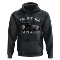 I'm Not Old I'm Classic Hoodie Traditional Hot Rod Sedan Tudor Fordor