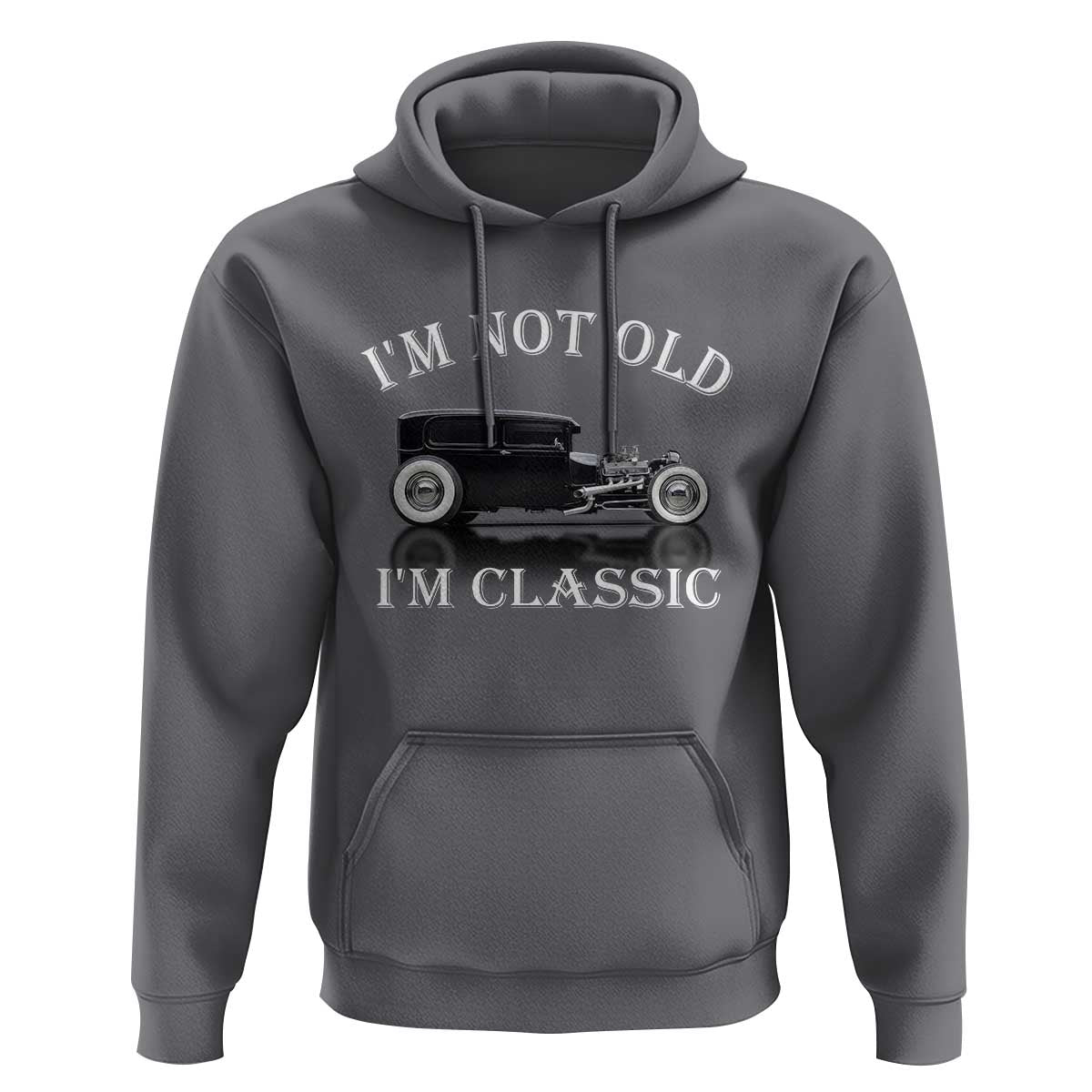 I'm Not Old I'm Classic Hoodie Traditional Hot Rod Sedan Tudor Fordor