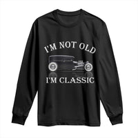 I'm Not Old I'm Classic Long Sleeve Shirt Traditional Hot Rod Sedan Tudor Fordor