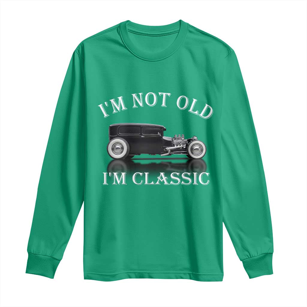 I'm Not Old I'm Classic Long Sleeve Shirt Traditional Hot Rod Sedan Tudor Fordor