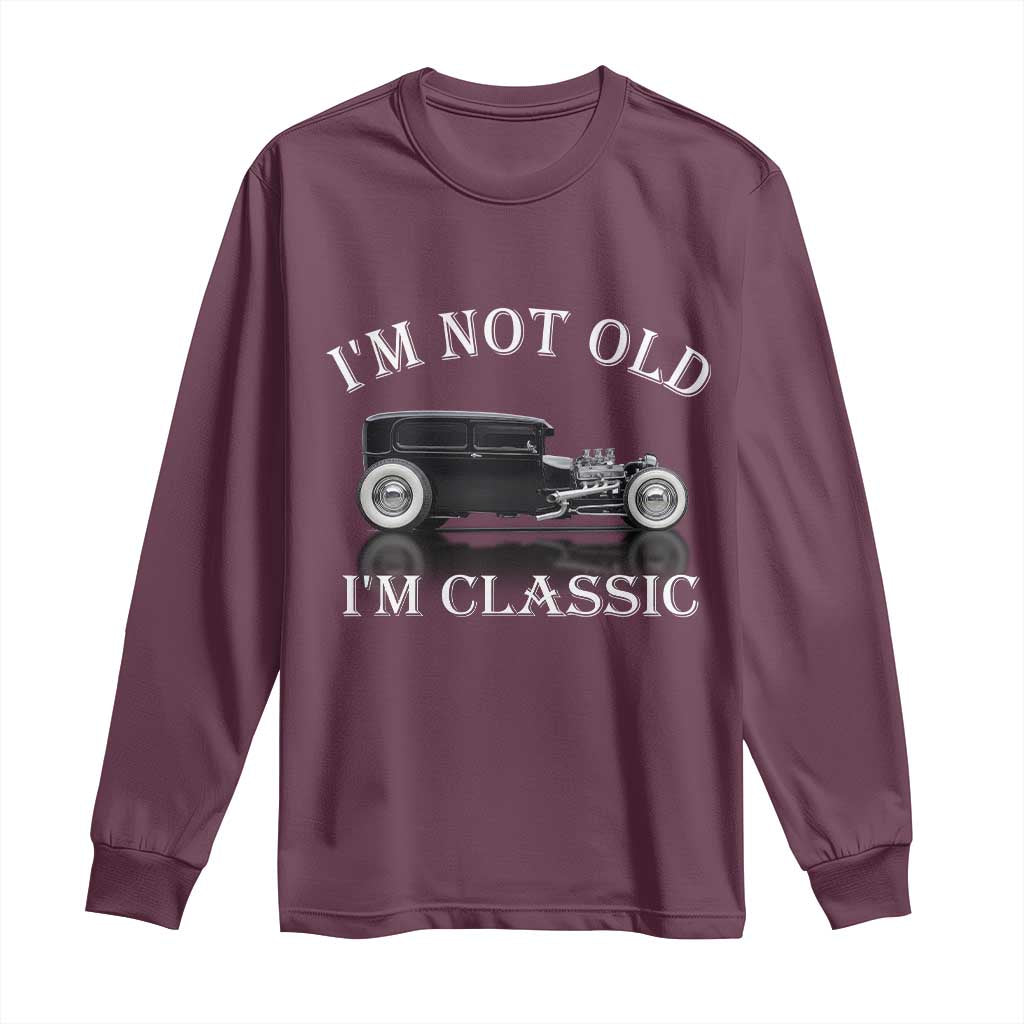 I'm Not Old I'm Classic Long Sleeve Shirt Traditional Hot Rod Sedan Tudor Fordor