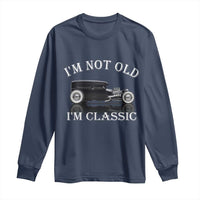 I'm Not Old I'm Classic Long Sleeve Shirt Traditional Hot Rod Sedan Tudor Fordor