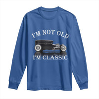I'm Not Old I'm Classic Long Sleeve Shirt Traditional Hot Rod Sedan Tudor Fordor