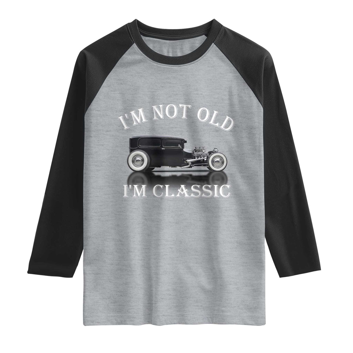 I'm Not Old I'm Classic Raglan Shirt Traditional Hot Rod Sedan Tudor Fordor