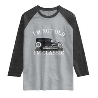 I'm Not Old I'm Classic Raglan Shirt Traditional Hot Rod Sedan Tudor Fordor