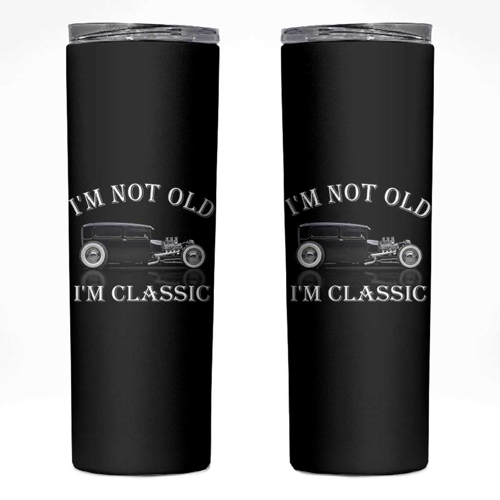 I'm Not Old I'm Classic Skinny Tumbler Traditional Hot Rod Sedan Tudor Fordor