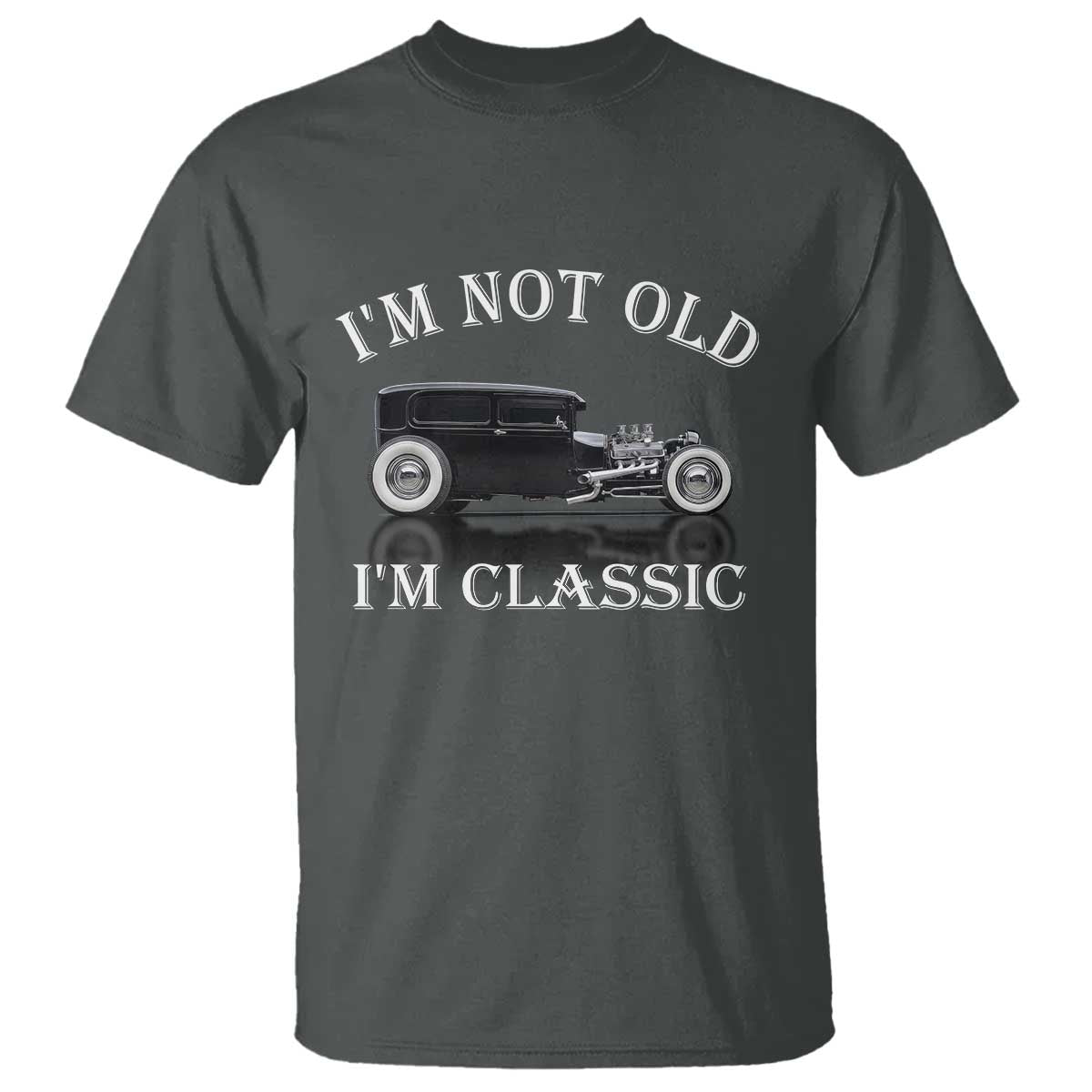 I'm Not Old I'm Classic T Shirt Traditional Hot Rod Sedan Tudor Fordor