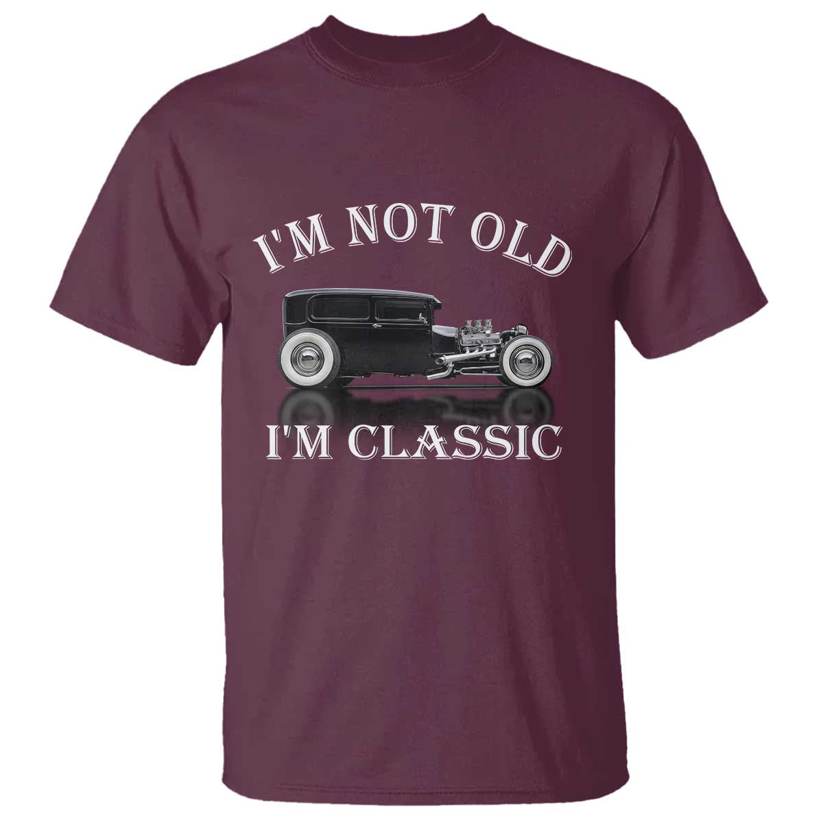 I'm Not Old I'm Classic T Shirt Traditional Hot Rod Sedan Tudor Fordor