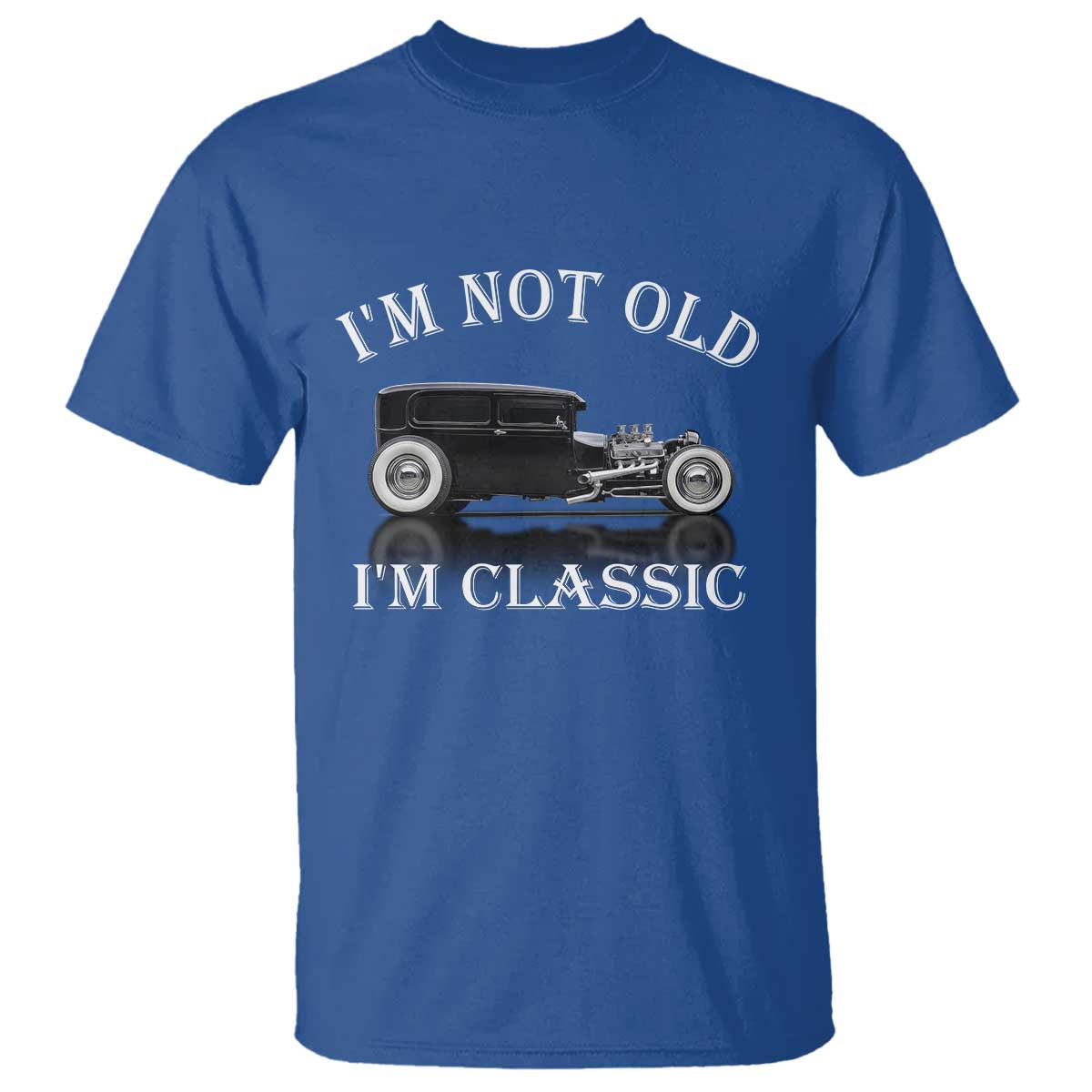 I'm Not Old I'm Classic T Shirt Traditional Hot Rod Sedan Tudor Fordor