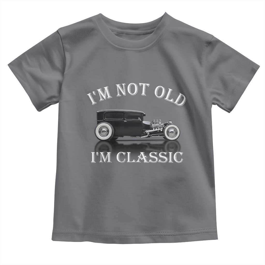I'm Not Old I'm Classic Toddler T Shirt Traditional Hot Rod Sedan Tudor Fordor