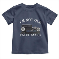 I'm Not Old I'm Classic Toddler T Shirt Traditional Hot Rod Sedan Tudor Fordor