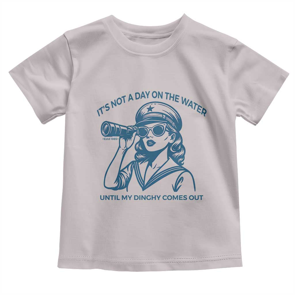 Funny Boat Captain Girl Toddler T Shirt It Is Not A Day On The Lake Until My Dinghy Comes Out - Wonder Print Shop