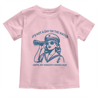 Funny Boat Captain Girl Toddler T Shirt It Is Not A Day On The Lake Until My Dinghy Comes Out - Wonder Print Shop