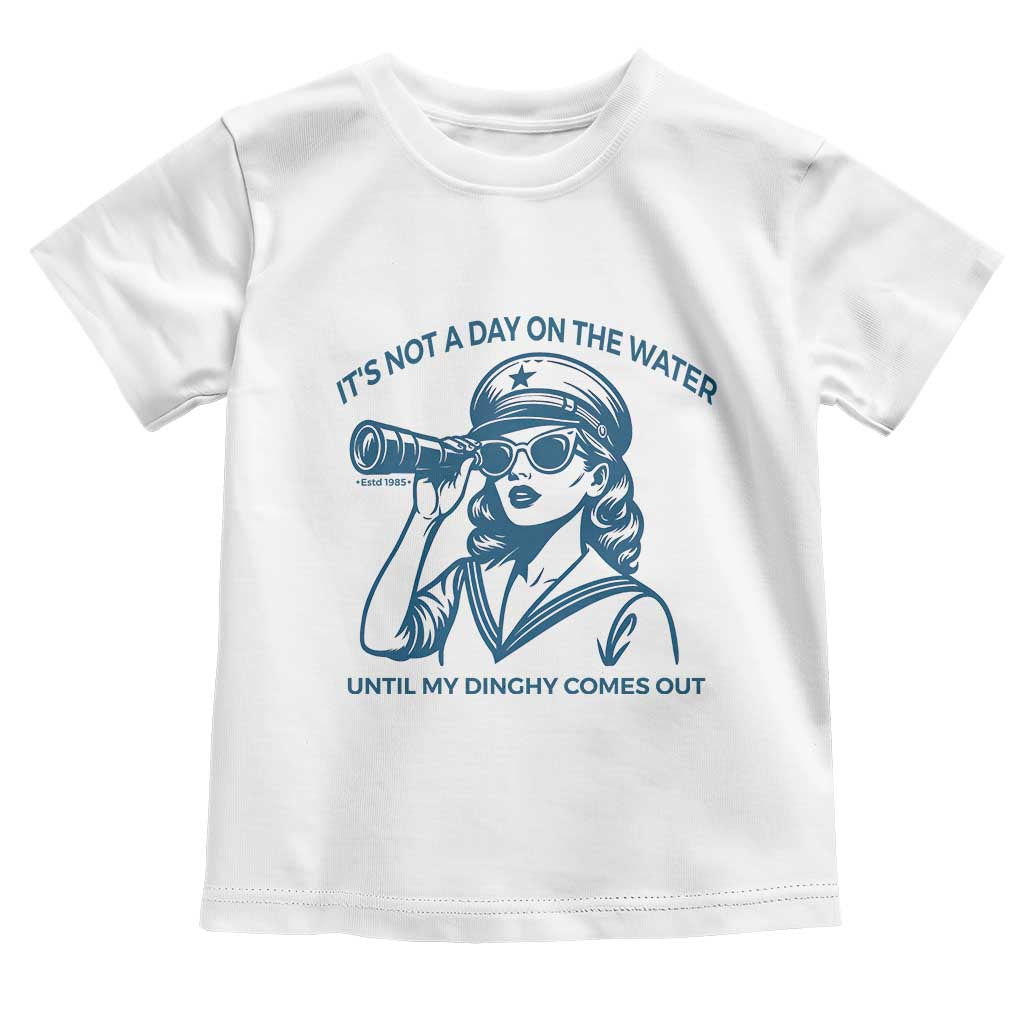 Funny Boat Captain Girl Toddler T Shirt It Is Not A Day On The Lake Until My Dinghy Comes Out - Wonder Print Shop