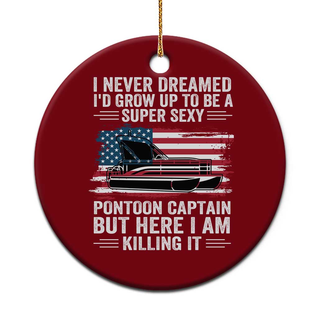 Funny Pontoon Captain Ceramic Ornament I Never Dreamed I Would Grow Up To Be Super Sexy - Wonder Print Shop