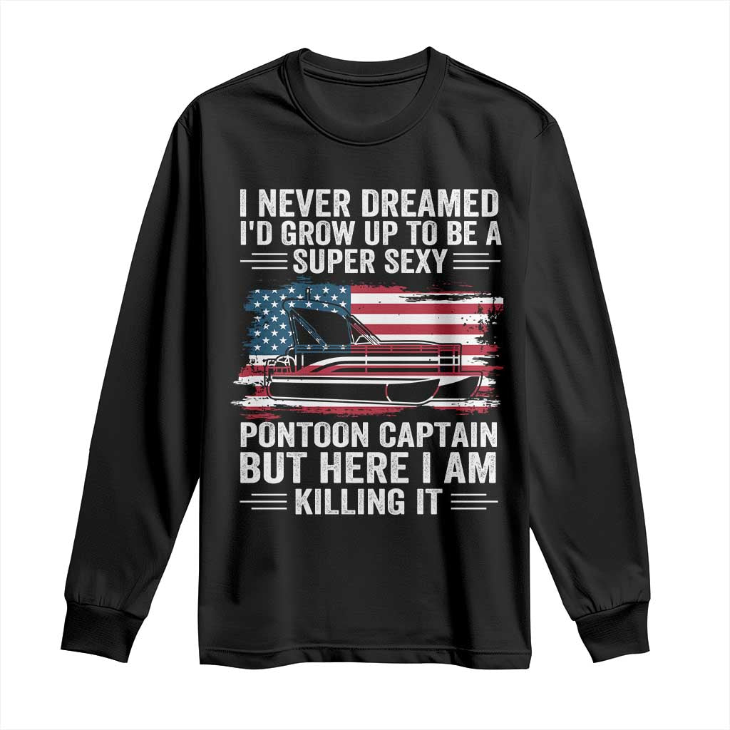Funny Pontoon Captain Long Sleeve Shirt I Never Dreamed I Would Grow Up To Be Super Sexy - Wonder Print Shop