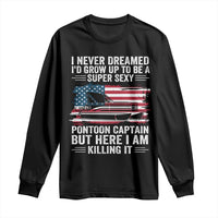 Funny Pontoon Captain Long Sleeve Shirt I Never Dreamed I Would Grow Up To Be Super Sexy - Wonder Print Shop