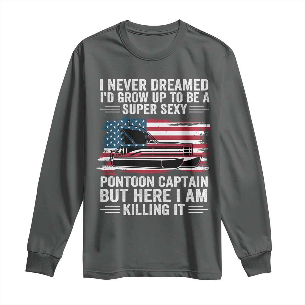 Funny Pontoon Captain Long Sleeve Shirt I Never Dreamed I Would Grow Up To Be Super Sexy - Wonder Print Shop