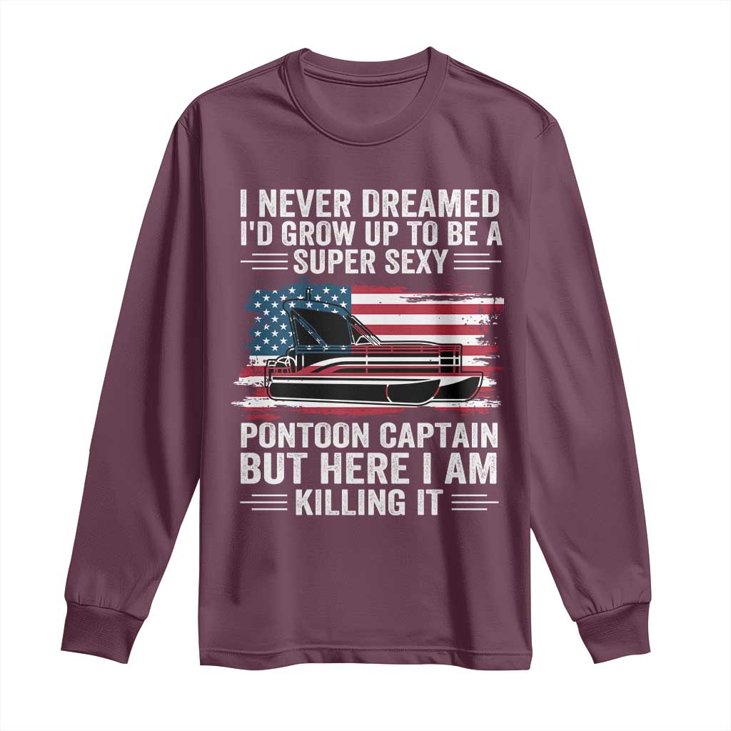 Funny Pontoon Captain Long Sleeve Shirt I Never Dreamed I Would Grow Up To Be Super Sexy - Wonder Print Shop