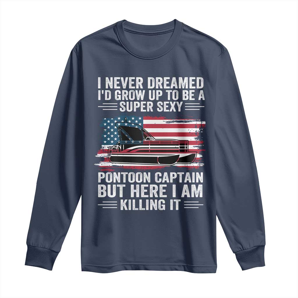 Funny Pontoon Captain Long Sleeve Shirt I Never Dreamed I Would Grow Up To Be Super Sexy - Wonder Print Shop