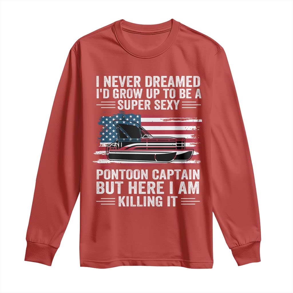 Funny Pontoon Captain Long Sleeve Shirt I Never Dreamed I Would Grow Up To Be Super Sexy - Wonder Print Shop