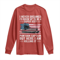 Funny Pontoon Captain Long Sleeve Shirt I Never Dreamed I Would Grow Up To Be Super Sexy - Wonder Print Shop