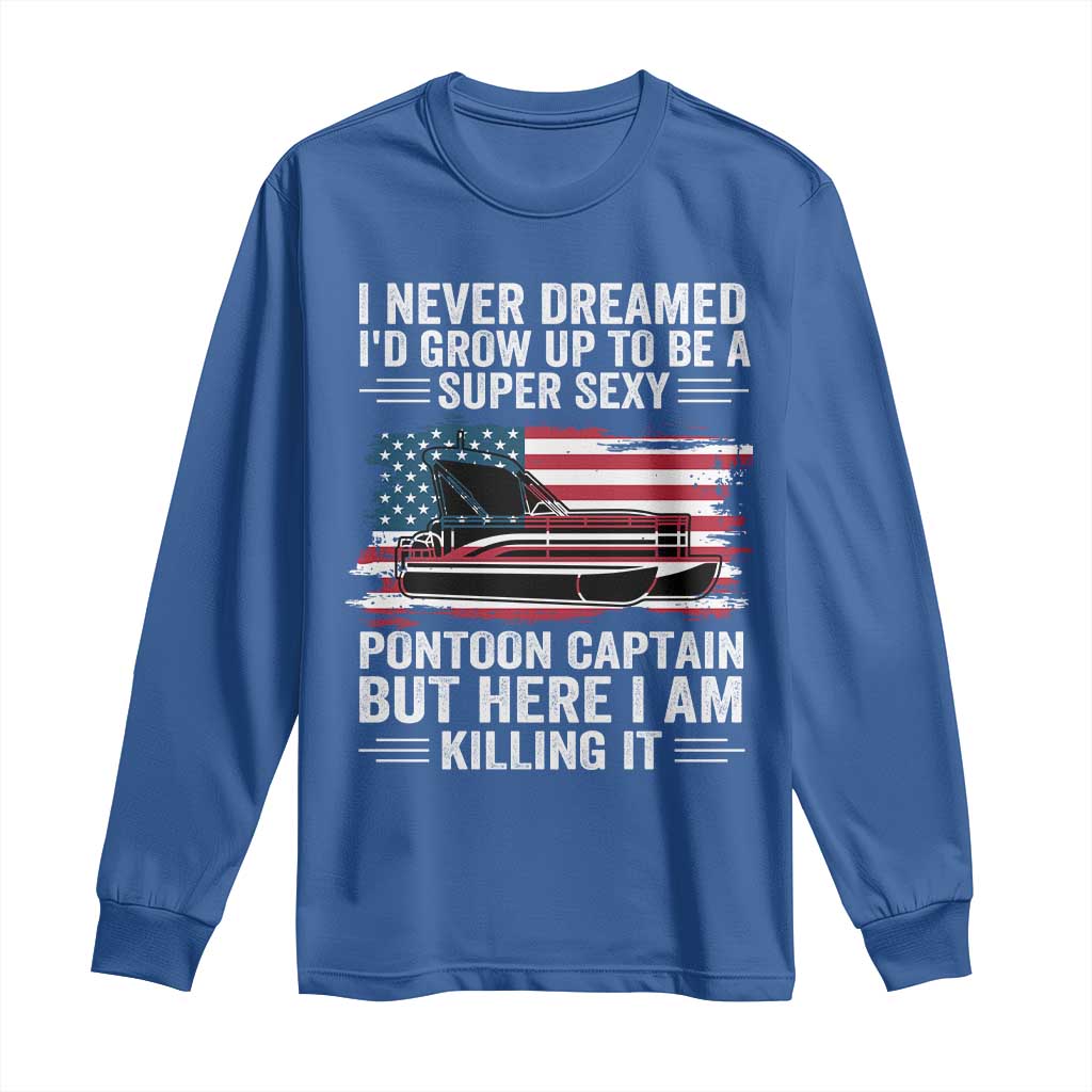 Funny Pontoon Captain Long Sleeve Shirt I Never Dreamed I Would Grow Up To Be Super Sexy - Wonder Print Shop