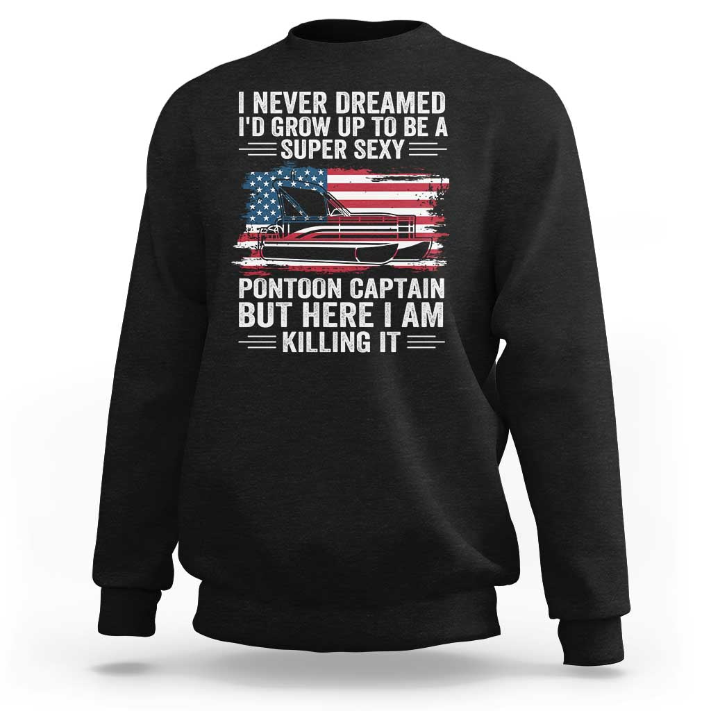 Funny Pontoon Captain Sweatshirt I Never Dreamed I Would Grow Up To Be Super Sexy - Wonder Print Shop