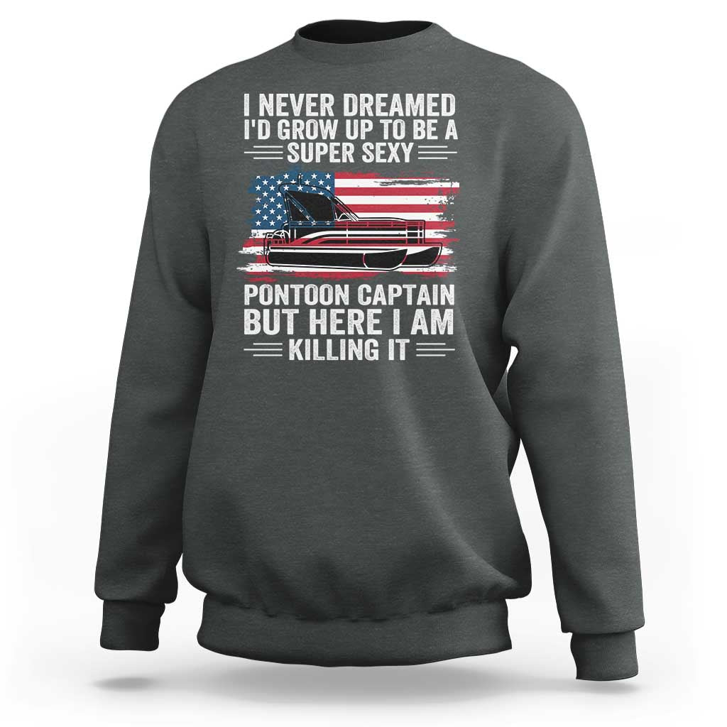 Funny Pontoon Captain Sweatshirt I Never Dreamed I Would Grow Up To Be Super Sexy - Wonder Print Shop