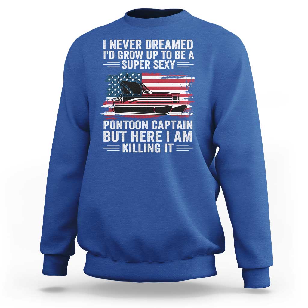 Funny Pontoon Captain Sweatshirt I Never Dreamed I Would Grow Up To Be Super Sexy - Wonder Print Shop