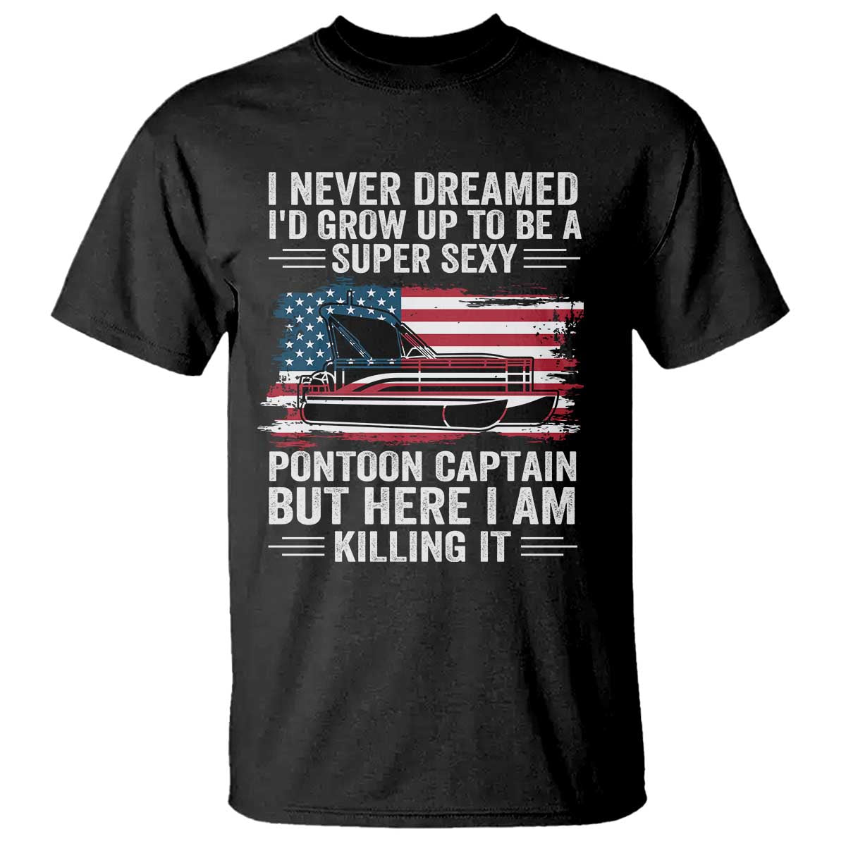 Funny Pontoon Captain T Shirt I Never Dreamed I Would Grow Up To Be Super Sexy - undefined