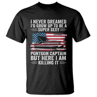 Funny Pontoon Captain T Shirt I Never Dreamed I Would Grow Up To Be Super Sexy - undefined