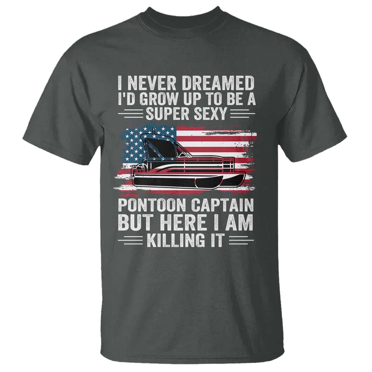 Funny Pontoon Captain T Shirt I Never Dreamed I Would Grow Up To Be Super Sexy - undefined