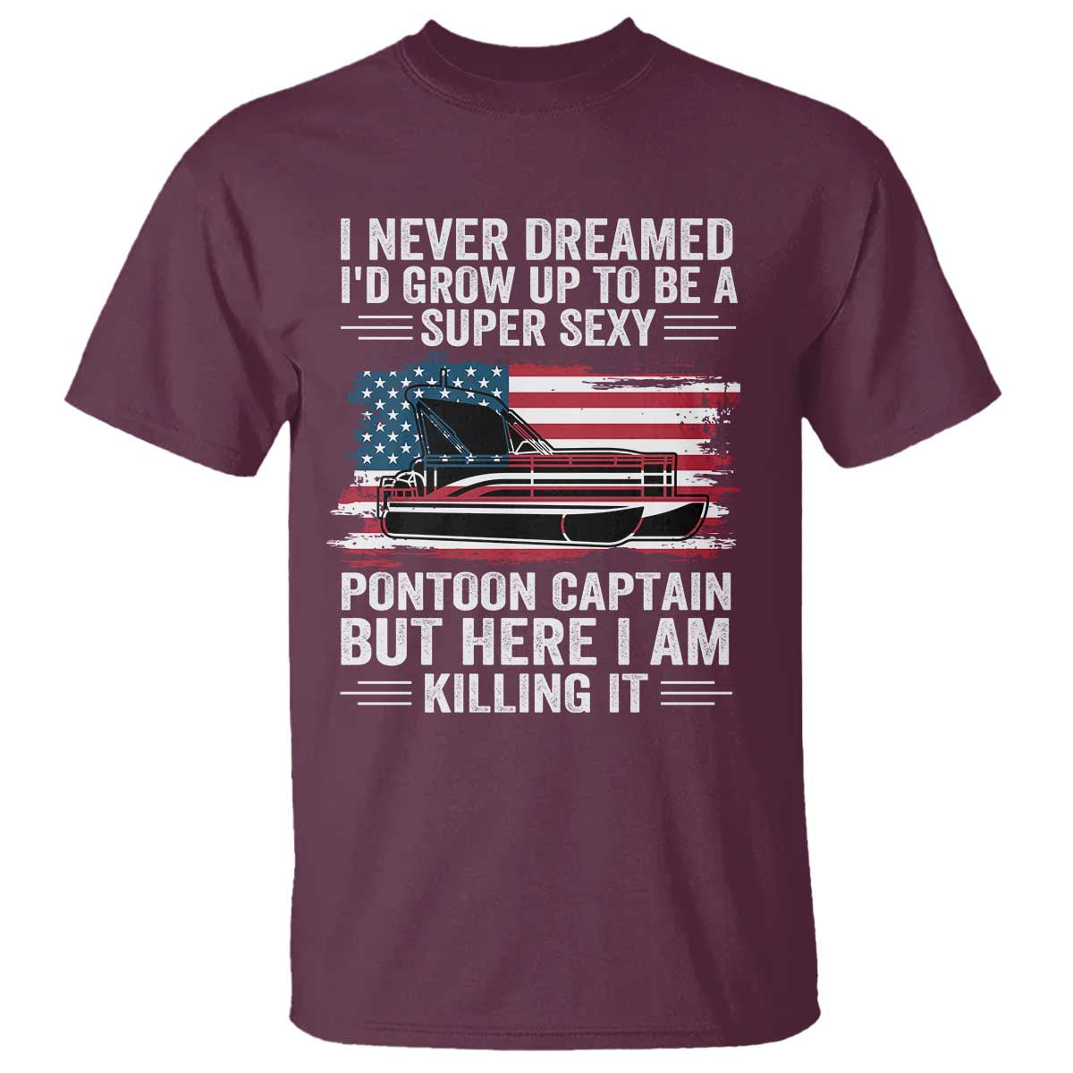 Funny Pontoon Captain T Shirt I Never Dreamed I Would Grow Up To Be Super Sexy - undefined