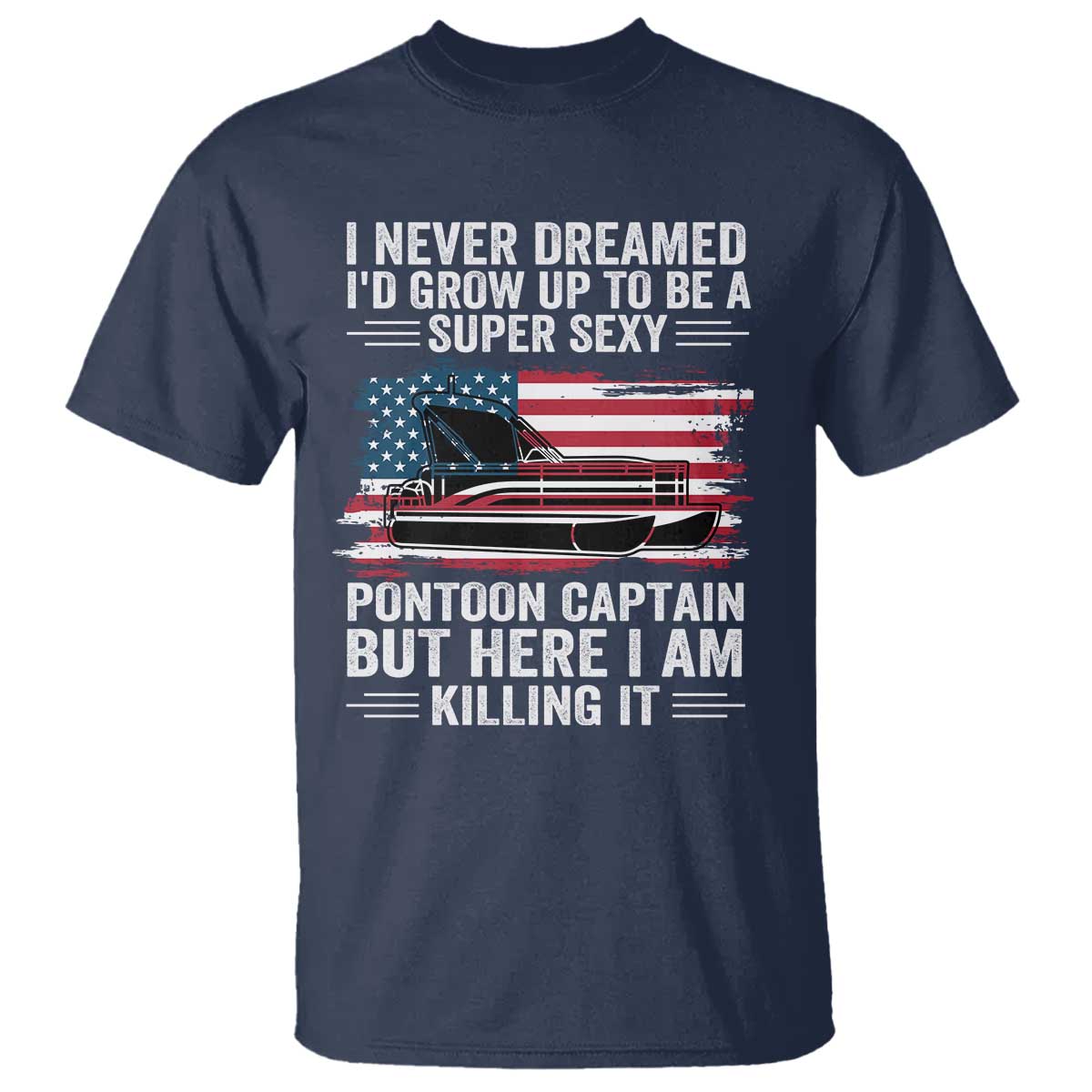 Funny Pontoon Captain T Shirt I Never Dreamed I Would Grow Up To Be Super Sexy - undefined