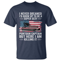 Funny Pontoon Captain T Shirt I Never Dreamed I Would Grow Up To Be Super Sexy - undefined
