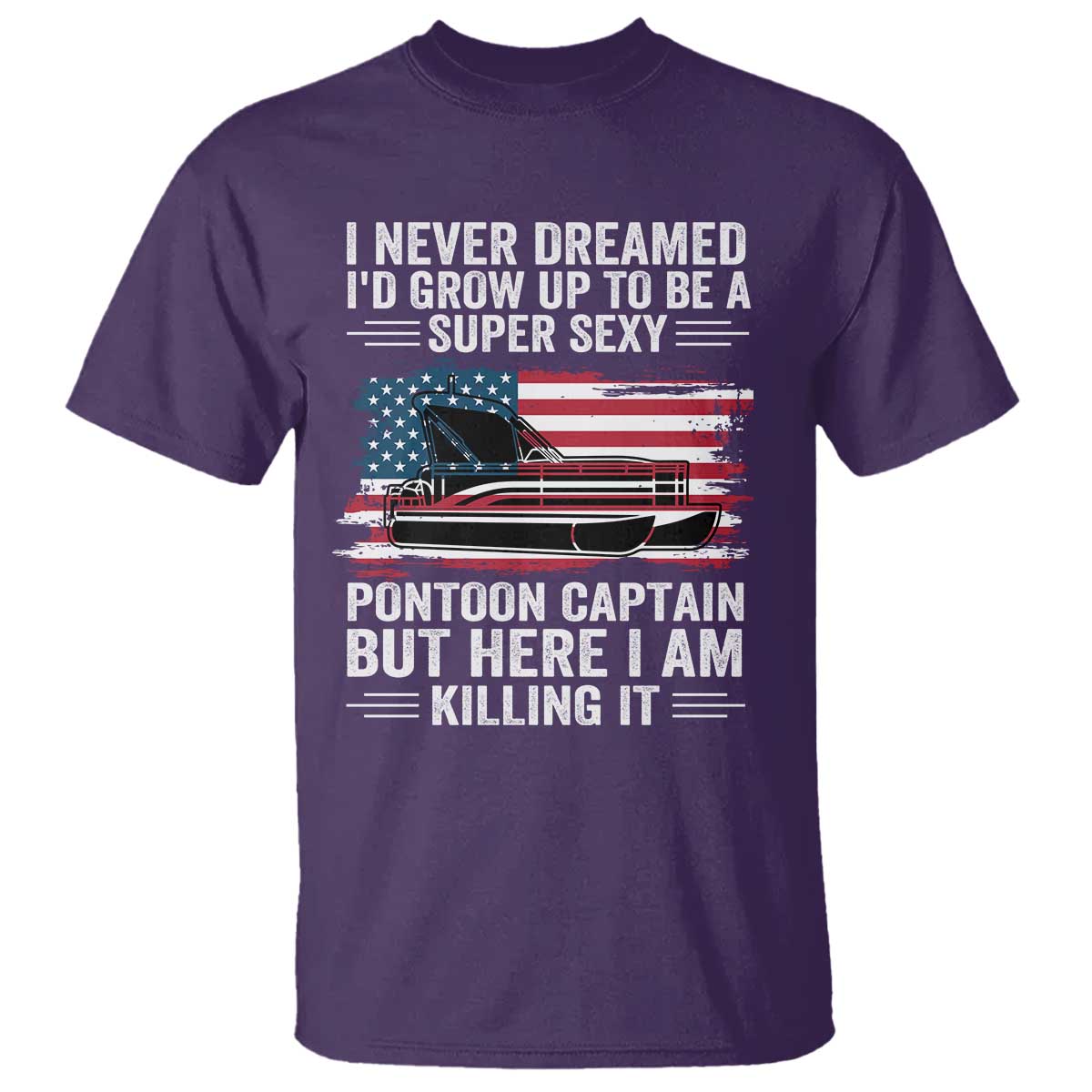 Funny Pontoon Captain T Shirt I Never Dreamed I Would Grow Up To Be Super Sexy - undefined